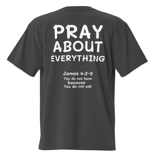 PRAY ABOUT EVERYTHING OVERSIZE T-SHIRT